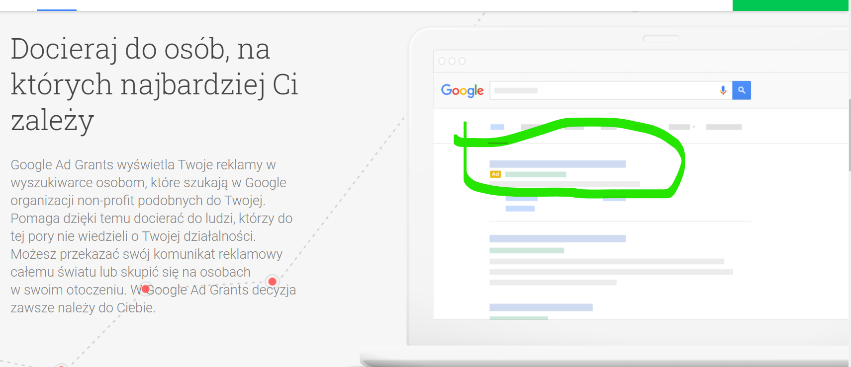 Im częściej Twoje reklamy będą pojawiać się obok wyników wyszukiwania Google, tym więcej osób dowie się o działalności Twojej organizacji. To może przełożyć się na więcej darowizn i poszerzenie grona wolontariuszy, bez których nie może działać żadna organizacja non-profit.