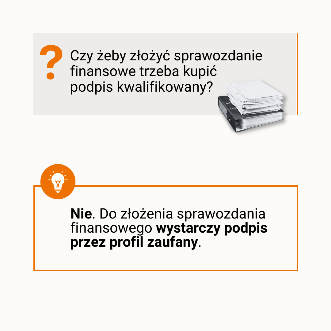 [pytanie] Czy żeby złożyć sprawozdanie finansowe trzeba kupić podpis kwalifikowany? [odpowiedź] Nie. Do złożenia sprawozdania finansowego wystarczy podpis przez profil zaufany.