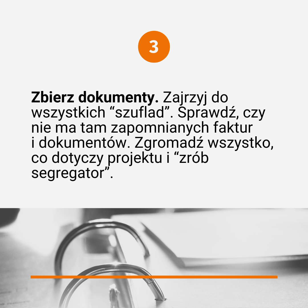 Tekst poprzedzony numerkiem "3": Zbierz dokumenty. Zajrzyj do wszystkich “szuflad”. Sprawdź, czy nie ma tam zapomnianych faktur i dokumentów. Zgromadź wszystko, co dotyczy projektu i "zrób segregator". Na dole czarno-białe zdjęcie przedstawiające fragment segregatora (stalowa klamra spinająca dokumenty). 