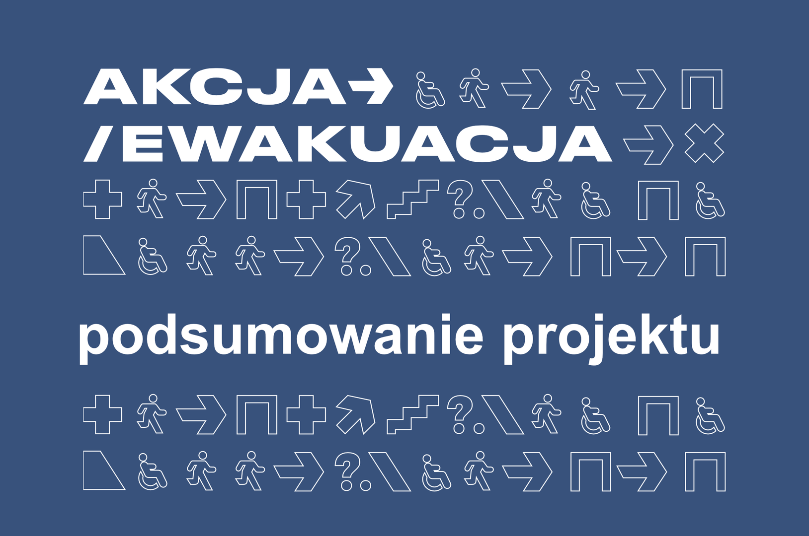 Grafika projektu: na granatowym tle białe napisy: na górze Akcja Ewakuacja, poniżej – podsumowanie projektu; obok i poniżej duża ilość linearnych piktogramów, nawiązujących do oznaczeń ewakuacyjnych w budynku - osoby biegnące, osoby na wózkach, strzałki kierunkowe i uproszczone rysunki schodów i wyjść ewakuacyjnych.