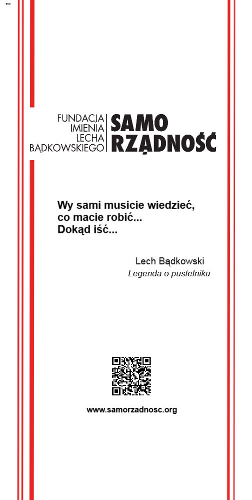 Wielobarwna grafika w kształcie prostokąta stojącego. Białe tło. Po prawej i lewej stronie - czerwone lamówki. Na środku u góry logo Fundacji SAMORZĄDNOŚĆ im. Lecha Bądkowskiego, poniżej czarną czcionką napis:"...Wy sami musicie wiedzieć, co macie robić… Dokąd iść… Lech Bądkowski Legenda o pustelniku". Na dole - qr code przekierowujący na stronę: samorzadnosc.org