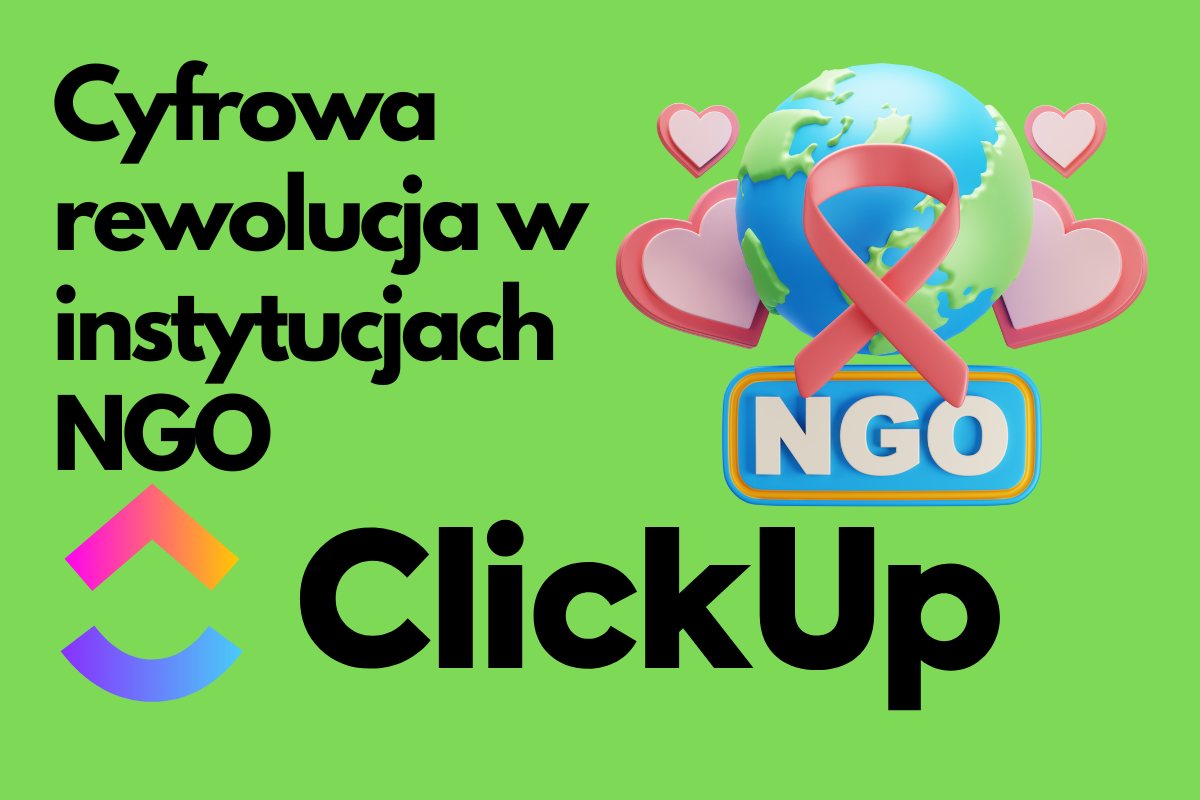 Cyfrowa rewolucja w NGO z ClickUp – Jak ClickUp może wspierać funkcjonowanie organizacji NGO