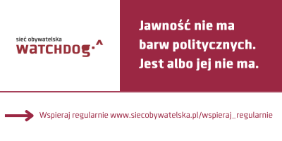 Miniatura W lewym górnym rogu grafiki na białym tle znajduje się bordowe logo Sieci Obywatelskiej Watchdog Polska. Po przeciwnej stronie na bordowym tle biały napis "Jawność nie ma barw politycznych. Jest albo jej nie ma". Poniżej na białym tle bordowa strzałka i napis "Wspieraj regularnie www.siecobywatelska.pl/wspieraj_regularnie"