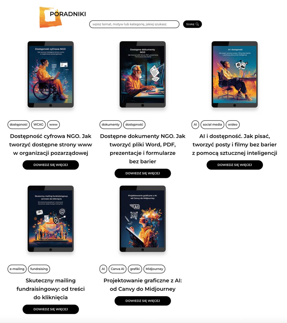Zrzut ekranu sekcji ‘Poradniki’ na platformie Fabryka Kreatywnych Projektów. Przedstawione są okładki pięciu e-booków dla NGO w formie tabletów. Tytuły: Dostępność cyfrowa NGO. Jak tworzyć dostępne strony www w organizacji pozarządowej, Dostępne dokumenty NGO. Jak tworzyć pliki Word, PDF, prezentacje i formularze bez barier, AI i dostępność. Jak pisać, tworzyć posty i filmy bez barier z pomocą sztucznej inteligencji, Skuteczny mailing fundraisingowy: od treści do kliknięcia, Projektowanie graficzne z AI: od Canvy do Midjourney. Pod każdym poradnikiem znajdują się krótkie etykiety tematyczne (np. dostępność, fundraising, AI, grafiki) oraz przyciski ‘Dowiedz się więcej’.