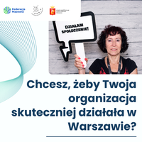 Miniatura Fotografia z napisem: Chcesz, żeby Twoja organizacja skuteczniej działała w Warszawie? i zdjęciem kobiety trzymającej tabliczkę z napisem "Działam społecznie".