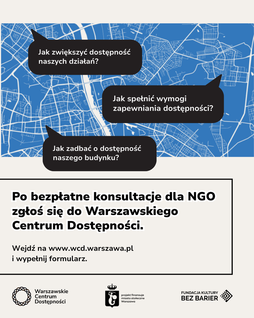 Grafika. Na tle mapy Warszawy pytania: Jak zwiększyć dostępność naszych działań? Jak spełnić wymogi zapewniania dostępności? Jak zadbać o dostępność naszego budynku? Poniżej napis: po bezpłatne konsultacje dla NGO zgłoś się do Warszawskiego Centrum Dostępności. Wejdź na wcd.warszawa.pl i wypełnij formularz.  