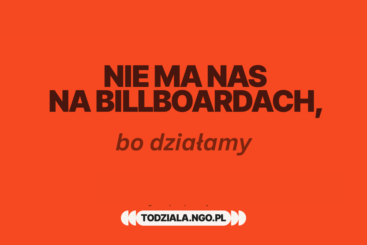 Grafika z białym napisem na pomarańczowym tle: „NIE MA NAS NA BILLBOARDACH, bo działamy”. Na dole widnieje adres strony internetowej: TODZIALA.NGO.PL.