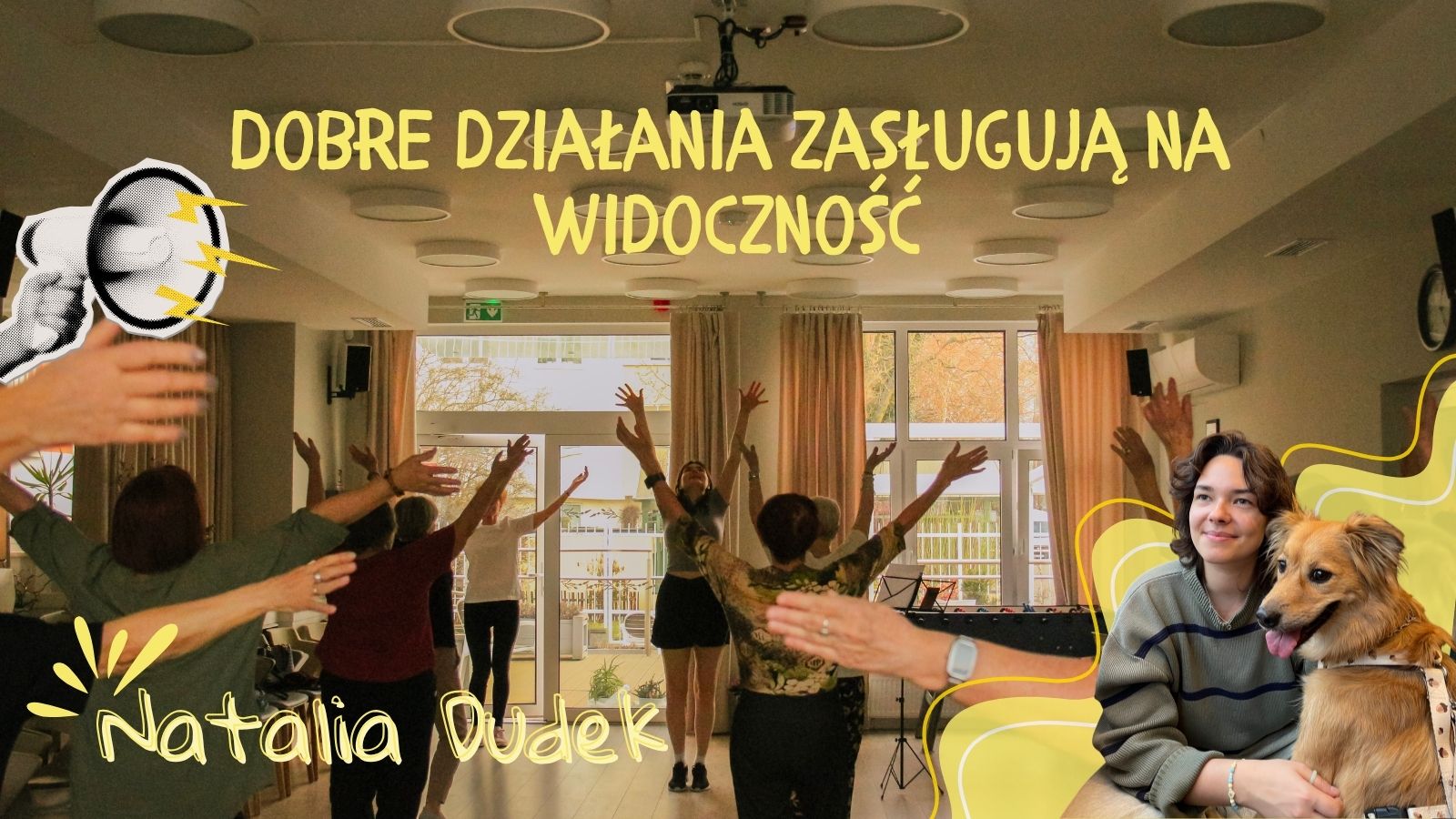 Plakat promocyjny. Na drugim planie grupa ludzi podczas zajęć tanecznych. Na pierwszym planie hasło DOBRE DZIAŁANIA ZASŁUGUJĄ NA WIDOCZNOŚĆ oraz Natalia Dudek z psem.   