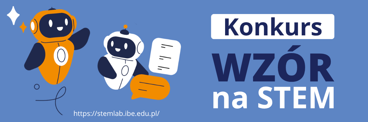 Niebieski baner promocyjny konkursu „WZÓR na STEM”. Po prawej stronie umieszczono duży napis „Konkurs WZÓR na STEM”. Po lewej stronie znajdują się ilustracje dwóch uśmiechniętych robotów – pomarańczowego machającego dłonią oraz białego trzymającego dokument – a pod nimi adres strony internetowej stemlab.ibe.edu.pl.